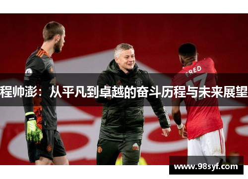 程帅澎：从平凡到卓越的奋斗历程与未来展望